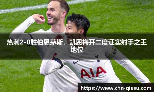 热刺2-0胜伯恩茅斯，凯恩梅开二度证实射手之王地位