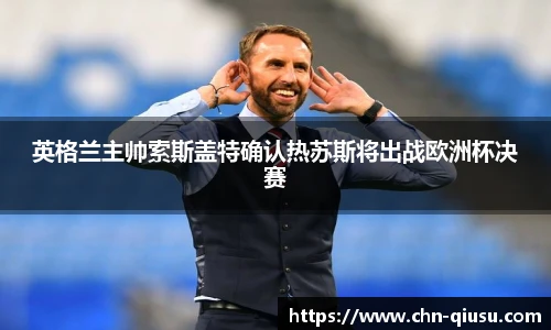 英格兰主帅索斯盖特确认热苏斯将出战欧洲杯决赛